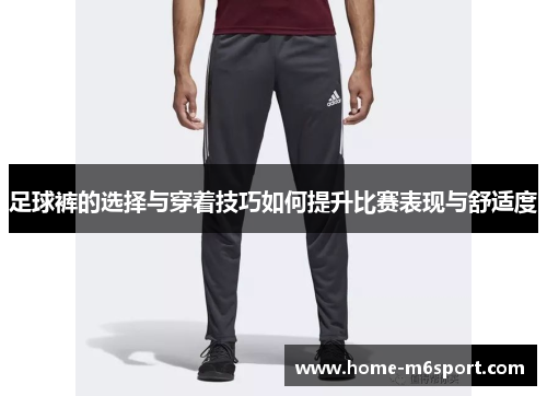 足球裤的选择与穿着技巧如何提升比赛表现与舒适度