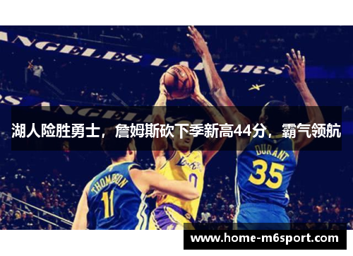 湖人险胜勇士，詹姆斯砍下季新高44分，霸气领航